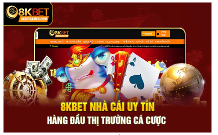 8Kbet - nhà cái uy tín hàng đầu thị trường cá cược