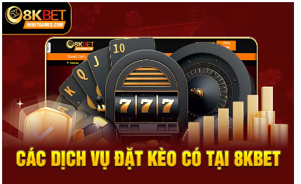 Các dịch vụ đặt kèo có tại 8Kbet